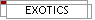 EXOTICS